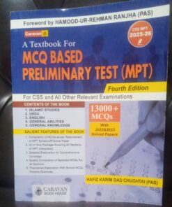 A TEXT BOOK FOR MCQS BASED PRELIMINARY TEST(MPT)  FOR CSS & ALL OTHER RELEVANT EXAMINATION  FOURTH EDITION 2025.26 &1300 MCQS WITH SOLVED PAPERS BY HAFIZ KARIM DAD CHUGHTAI PAS