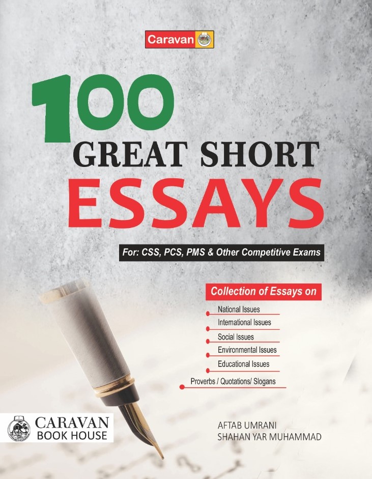 100 GREAT SHORT ESSAYS FOR: CSS ,PMS, PCS & OTHER COMPETITIVE EXAM BY AFTAB UMRANI