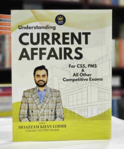 Understand ing Current Affairs  for CSS,PMS All Other Competitive Exams By Moazzam Khan Lodhi
