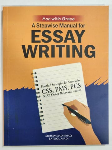 A Stepwise Manual for Essay writing CSS/PMS/PCS & All Other Relevant Exams M. Ishaq