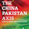 The China Pakistan Axis by Andrew Smalll